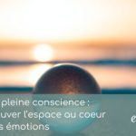 Article - La pleine conscience : trouver l’espace au coeur des émotions